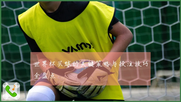 世界杯买球的关键策略与投注技巧全盘点